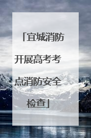 宜城消防开展高考考点消防安全检查