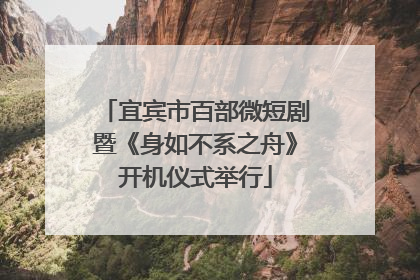 宜宾市百部微短剧暨《身如不系之舟》开机仪式举行