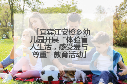 宜宾江安橙乡幼儿园开展“体验盲人生活，感受爱与尊重”教育活动