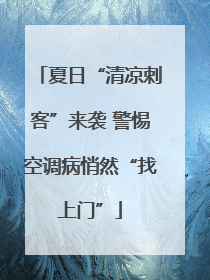 夏日“清凉刺客”来袭 警惕空调病悄然“找上门”