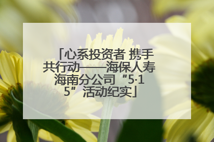 心系投资者 携手共行动——海保人寿海南分公司“5·15”活动纪实