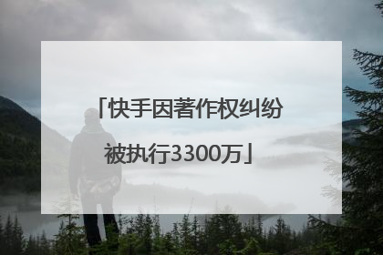 快手因著作权纠纷被执行3300万