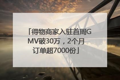 得物商家入驻首周GMV破30万，2个月订单超7000份