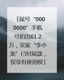 尾号“0000000”手机号拍出61.2万，买家“李小龙”已付尾款，仅享有使用权
