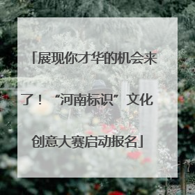 展现你才华的机会来了！“河南标识”文化创意大赛启动报名