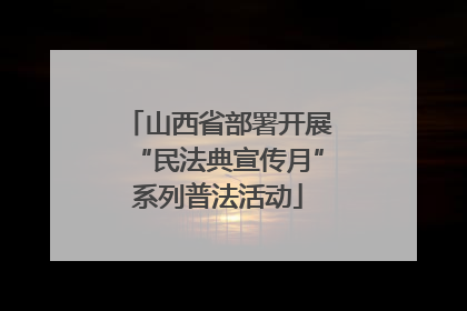 山西省部署开展“民法典宣传月”系列普法活动