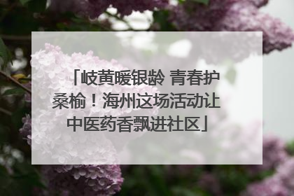 岐黄暖银龄 青春护桑榆！海州这场活动让中医药香飘进社区