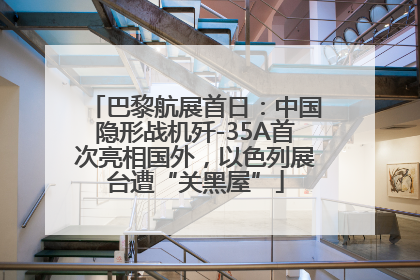 巴黎航展首日：中国隐形战机歼-35A首次亮相国外，以色列展台遭“关黑屋”