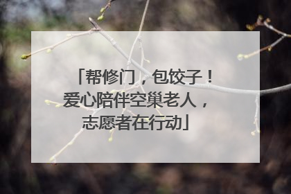 帮修门，包饺子！爱心陪伴空巢老人，志愿者在行动