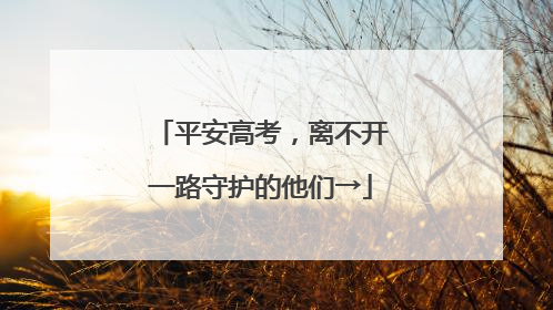 平安高考，离不开一路守护的他们→