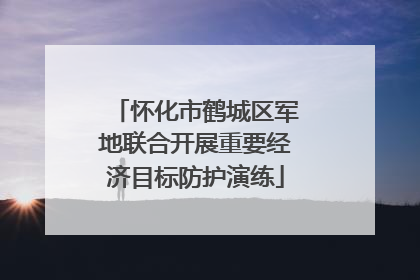 怀化市鹤城区军地联合开展重要经济目标防护演练