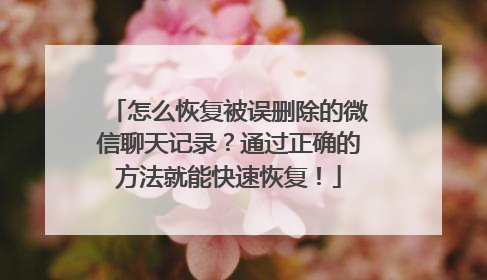 怎么恢复被误删除的微信聊天记录？通过正确的方法就能快速恢复！