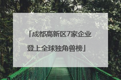 成都高新区7家企业登上全球独角兽榜