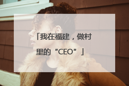 我在福建，做村里的“CEO”