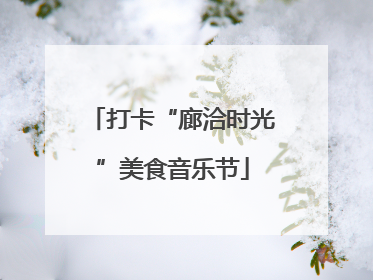 打卡“廊洽时光”美食音乐节