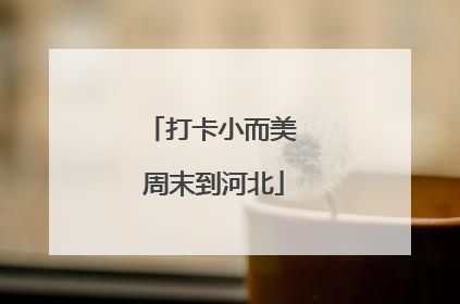 打卡小而美 周末到河北