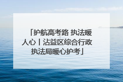 护航高考路 执法暖人心丨沾益区综合行政执法局暖心护考