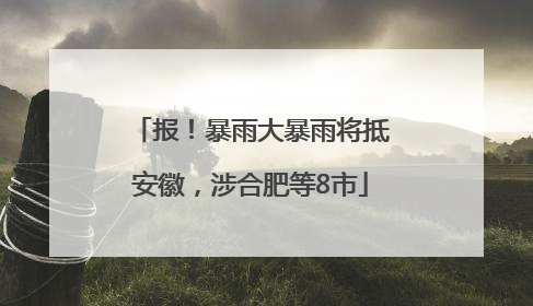 报！暴雨大暴雨将抵安徽，涉合肥等8市