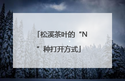 松溪茶叶的“N”种打开方式