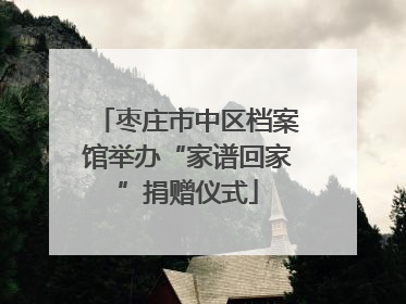 枣庄市中区档案馆举办“家谱回家”捐赠仪式