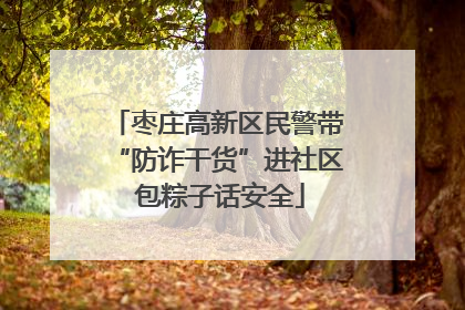 枣庄高新区民警带“防诈干货”进社区 包粽子话安全