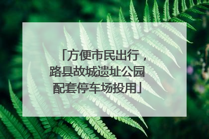 方便市民出行，路县故城遗址公园配套停车场投用