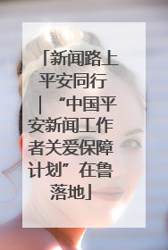 新闻路上 平安同行｜“中国平安新闻工作者关爱保障计划”在鲁落地