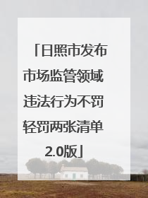 日照市发布市场监管领域违法行为不罚轻罚两张清单2.0版