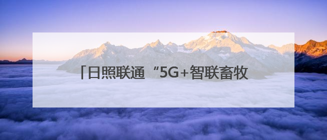日照联通“5G+智联畜牧养殖”赋能碑廓镇乡村振兴