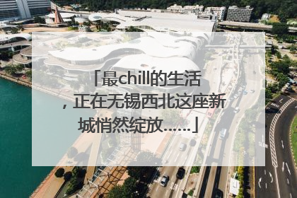 最chill的生活，正在无锡西北这座新城悄然绽放……
