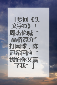 梦回《头文字D》！周杰伦喊“高桥凉介”打网球，陈冠希回应“我怕你又赢了我”
