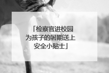 检察官进校园 为孩子的暑期送上安全小贴士