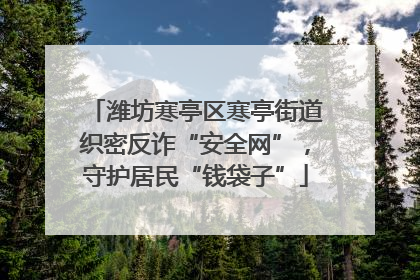 潍坊寒亭区寒亭街道织密反诈“安全网”，守护居民“钱袋子”