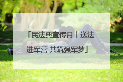 民法典宣传月丨送法进军营 共筑强军梦