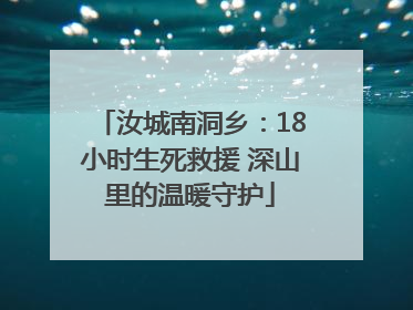 汝城南洞乡：18小时生死救援 深山里的温暖守护