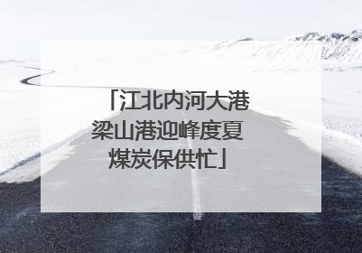江北内河大港梁山港迎峰度夏煤炭保供忙
