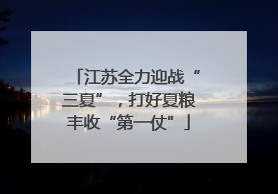 江苏全力迎战“三夏”，打好夏粮丰收“第一仗”