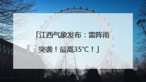 江西气象发布：雷阵雨突袭！最高35℃！