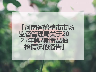 河南省鹤壁市市场监督管理局关于2025年第7期食品抽检情况的通告