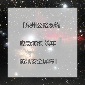 泉州公路系统应急演练 筑牢防汛安全屏障