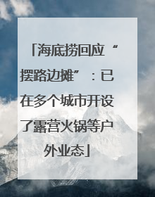 海底捞回应“摆路边摊”：已在多个城市开设了露营火锅等户外业态
