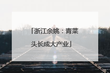 浙江余姚：青菜头长成大产业