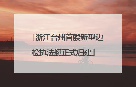 浙江台州首艘新型边检执法艇正式归建