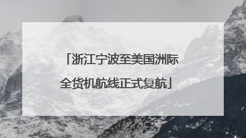浙江宁波至美国洲际全货机航线正式复航