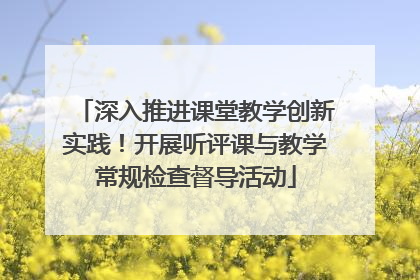深入推进课堂教学创新实践！开展听评课与教学常规检查督导活动