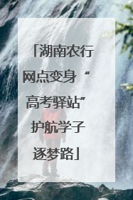 湖南农行网点变身“高考驿站” 护航学子逐梦路