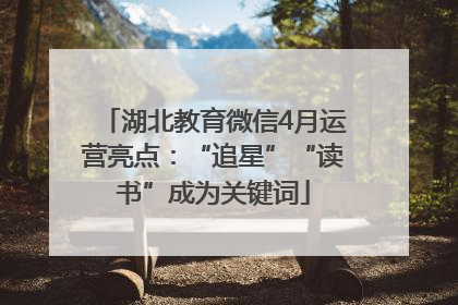 湖北教育微信4月运营亮点：“追星”“读书”成为关键词