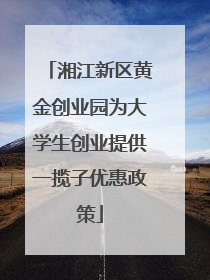 湘江新区黄金创业园为大学生创业提供一揽子优惠政策