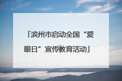 滨州市启动全国“爱眼日”宣传教育活动