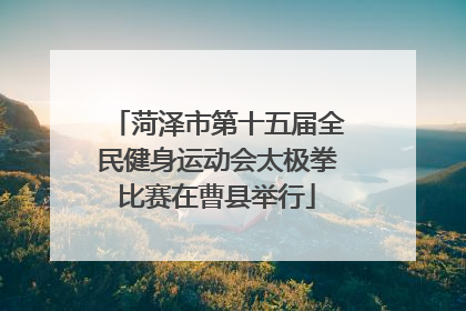 菏泽市第十五届全民健身运动会太极拳比赛在曹县举行